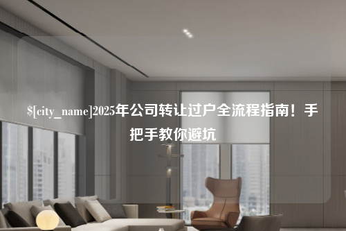 泰州2025年公司转让过户全流程指南！手把手教你避坑